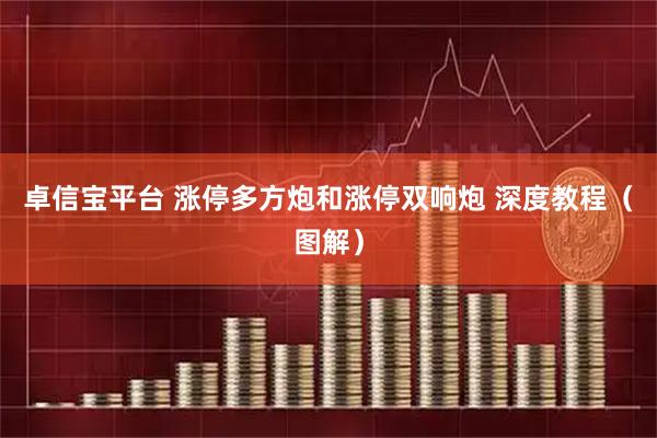 卓信宝平台 涨停多方炮和涨停双响炮 深度教程（图解）